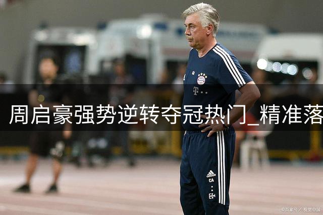 周启豪强势逆转夺冠热门 精准落点锁定胜局