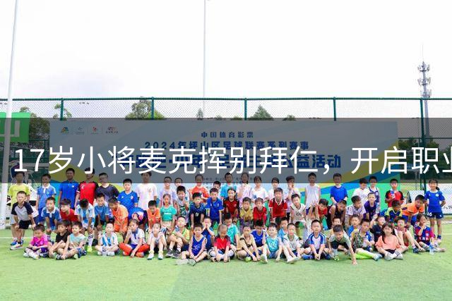 17岁小将麦克挥别拜仁，开启职业生涯新旅程
